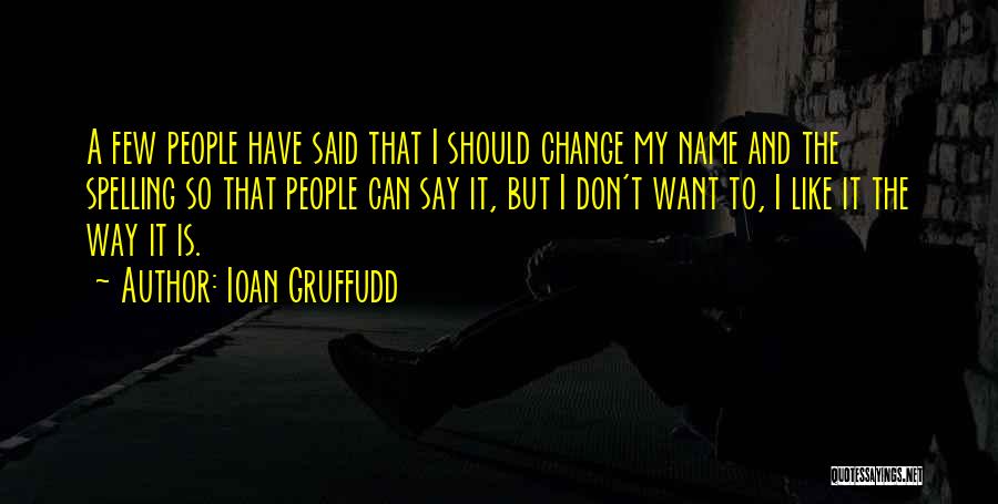 Ioan Gruffudd Quotes: A Few People Have Said That I Should Change My Name And The Spelling So That People Can Say It,