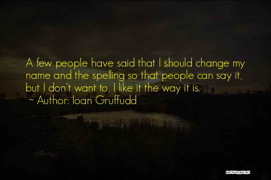 Ioan Gruffudd Quotes: A Few People Have Said That I Should Change My Name And The Spelling So That People Can Say It,