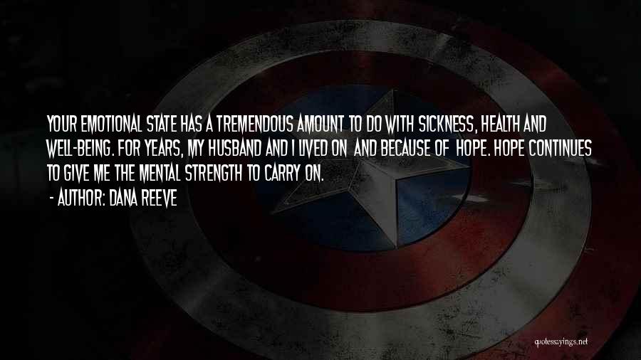 Dana Reeve Quotes: Your Emotional State Has A Tremendous Amount To Do With Sickness, Health And Well-being. For Years, My Husband And I