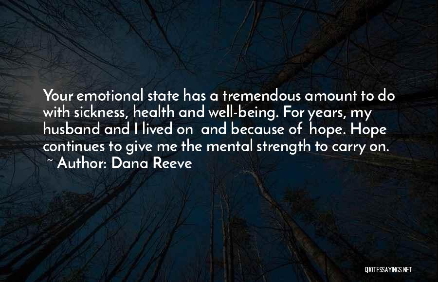 Dana Reeve Quotes: Your Emotional State Has A Tremendous Amount To Do With Sickness, Health And Well-being. For Years, My Husband And I