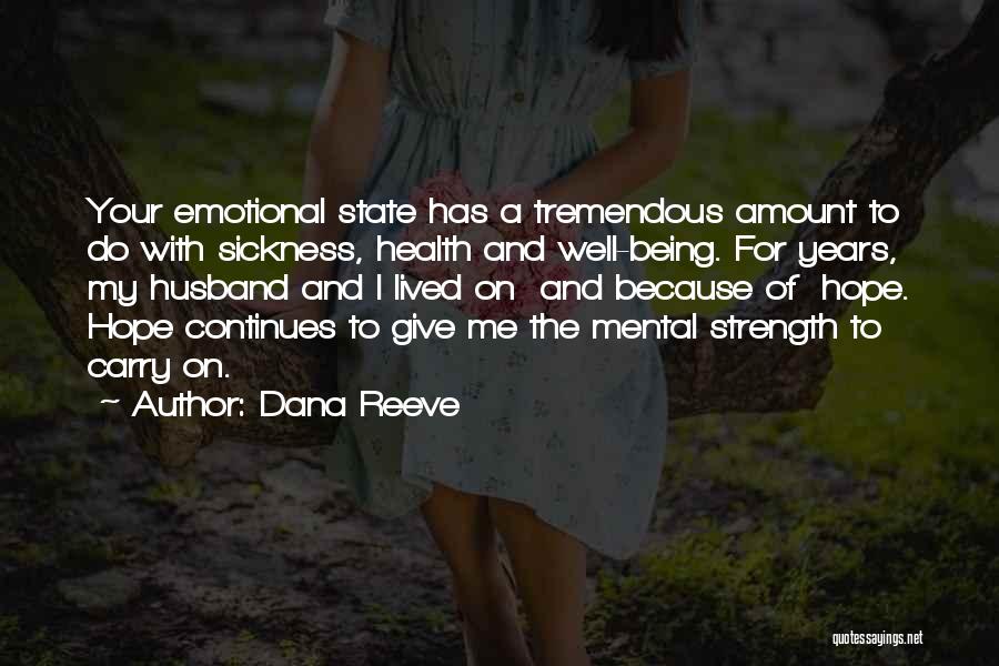 Dana Reeve Quotes: Your Emotional State Has A Tremendous Amount To Do With Sickness, Health And Well-being. For Years, My Husband And I