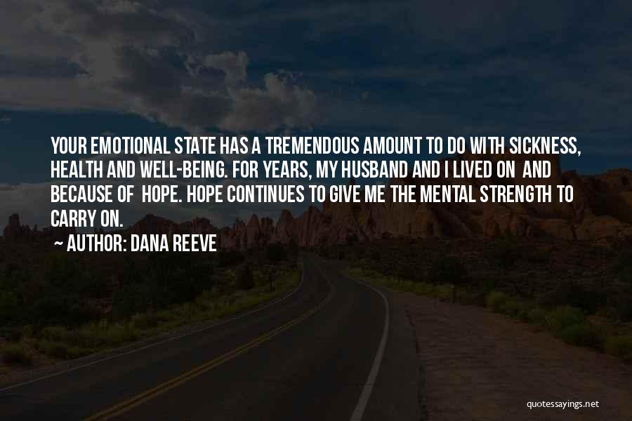 Dana Reeve Quotes: Your Emotional State Has A Tremendous Amount To Do With Sickness, Health And Well-being. For Years, My Husband And I