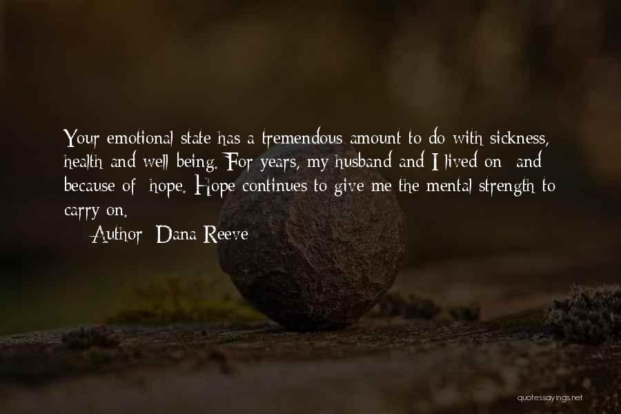 Dana Reeve Quotes: Your Emotional State Has A Tremendous Amount To Do With Sickness, Health And Well-being. For Years, My Husband And I