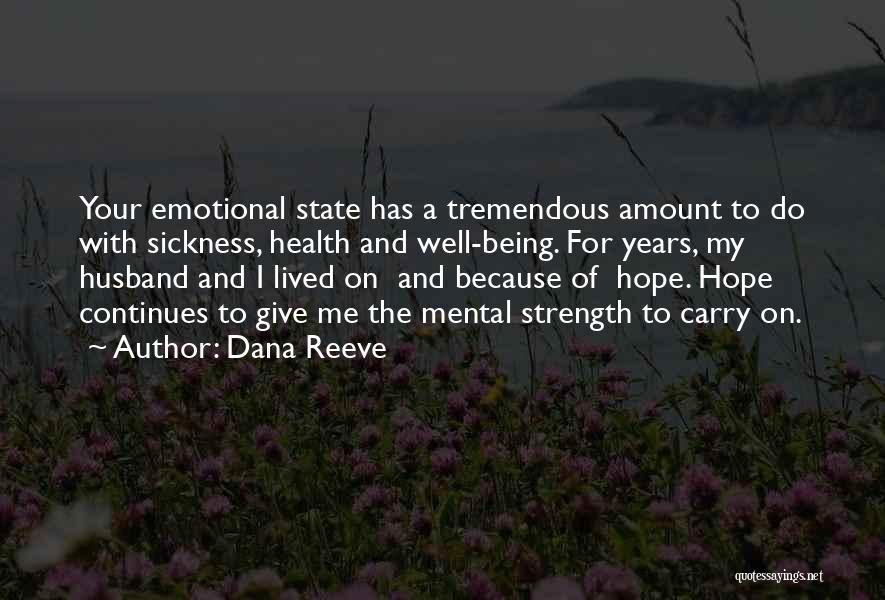 Dana Reeve Quotes: Your Emotional State Has A Tremendous Amount To Do With Sickness, Health And Well-being. For Years, My Husband And I