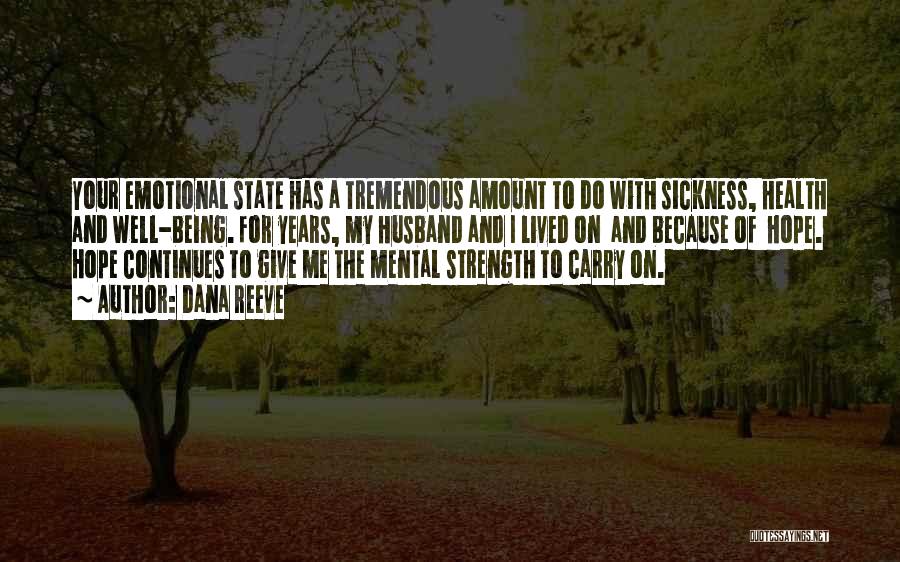 Dana Reeve Quotes: Your Emotional State Has A Tremendous Amount To Do With Sickness, Health And Well-being. For Years, My Husband And I