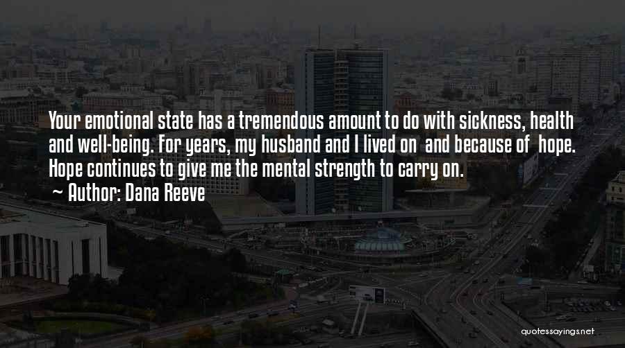 Dana Reeve Quotes: Your Emotional State Has A Tremendous Amount To Do With Sickness, Health And Well-being. For Years, My Husband And I