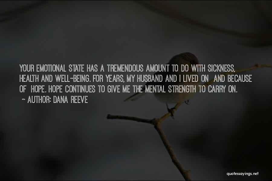 Dana Reeve Quotes: Your Emotional State Has A Tremendous Amount To Do With Sickness, Health And Well-being. For Years, My Husband And I