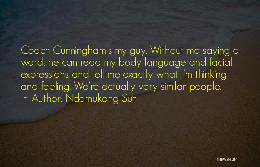 Ndamukong Suh Quotes: Coach Cunningham's My Guy. Without Me Saying A Word, He Can Read My Body Language And Facial Expressions And Tell