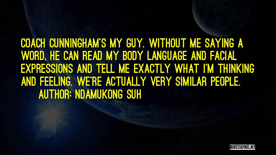 Ndamukong Suh Quotes: Coach Cunningham's My Guy. Without Me Saying A Word, He Can Read My Body Language And Facial Expressions And Tell