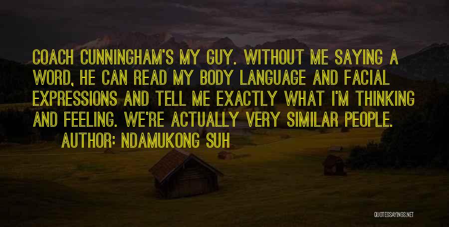 Ndamukong Suh Quotes: Coach Cunningham's My Guy. Without Me Saying A Word, He Can Read My Body Language And Facial Expressions And Tell