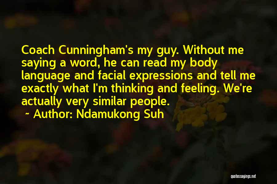 Ndamukong Suh Quotes: Coach Cunningham's My Guy. Without Me Saying A Word, He Can Read My Body Language And Facial Expressions And Tell