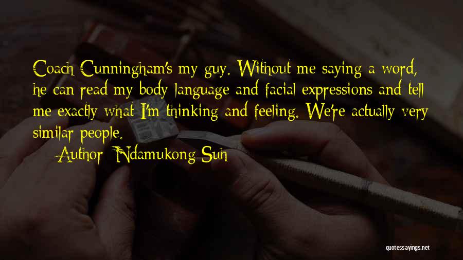 Ndamukong Suh Quotes: Coach Cunningham's My Guy. Without Me Saying A Word, He Can Read My Body Language And Facial Expressions And Tell