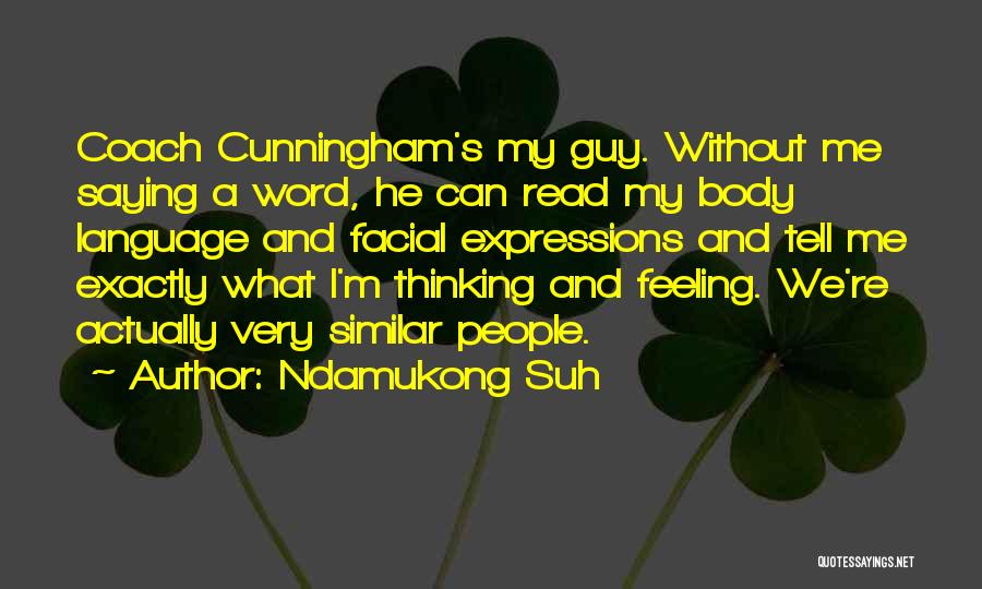 Ndamukong Suh Quotes: Coach Cunningham's My Guy. Without Me Saying A Word, He Can Read My Body Language And Facial Expressions And Tell