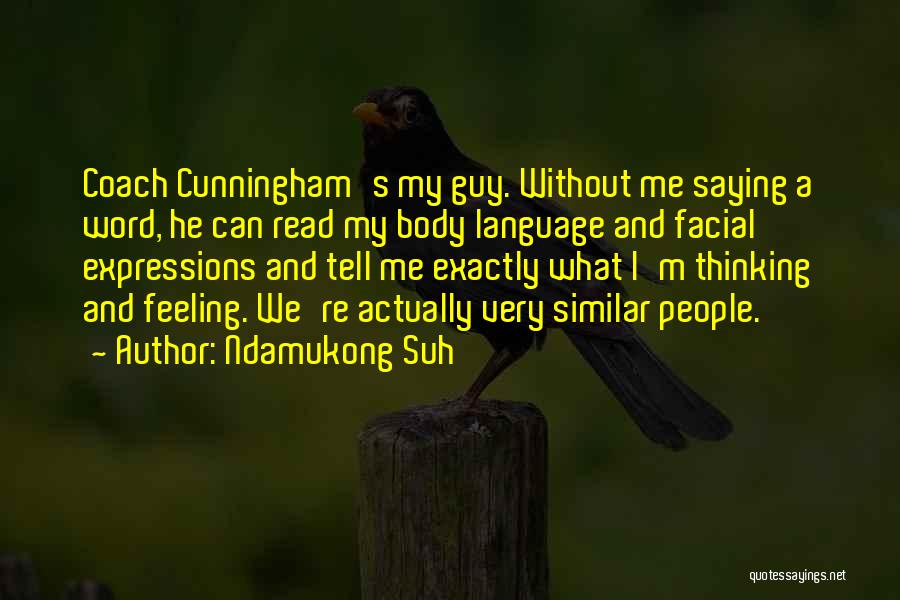 Ndamukong Suh Quotes: Coach Cunningham's My Guy. Without Me Saying A Word, He Can Read My Body Language And Facial Expressions And Tell