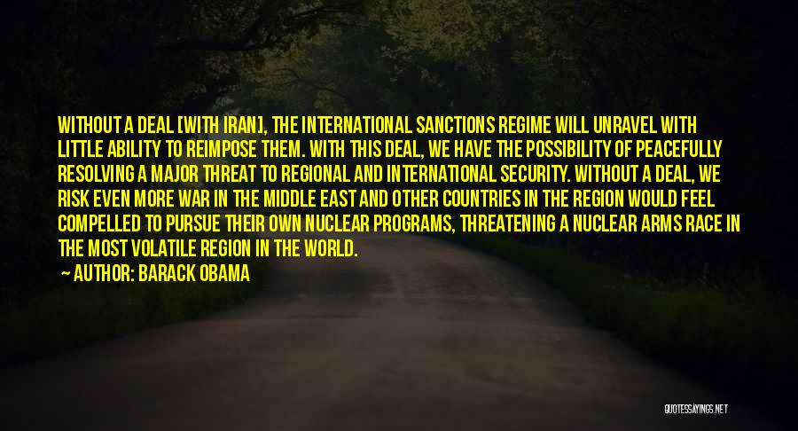 Barack Obama Quotes: Without A Deal [with Iran], The International Sanctions Regime Will Unravel With Little Ability To Reimpose Them. With This Deal,