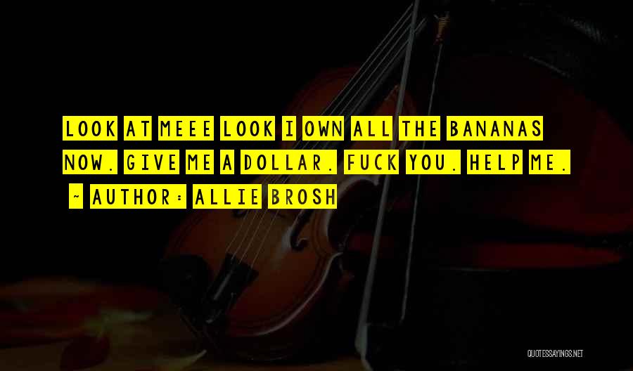 Allie Brosh Quotes: Look At Meee Look I Own All The Bananas Now. Give Me A Dollar. Fuck You. Help Me.