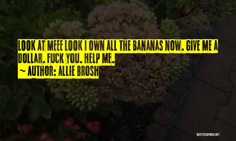 Allie Brosh Quotes: Look At Meee Look I Own All The Bananas Now. Give Me A Dollar. Fuck You. Help Me.