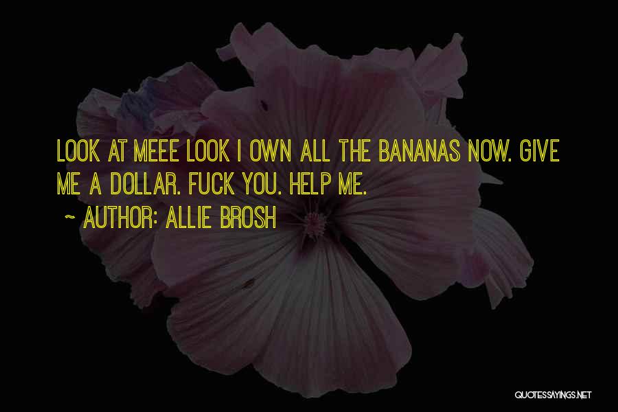 Allie Brosh Quotes: Look At Meee Look I Own All The Bananas Now. Give Me A Dollar. Fuck You. Help Me.
