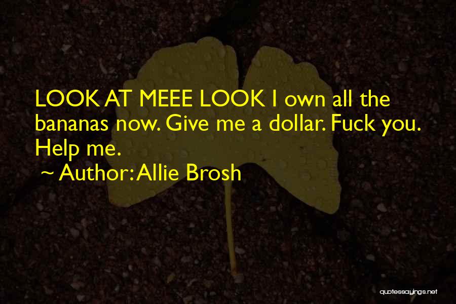 Allie Brosh Quotes: Look At Meee Look I Own All The Bananas Now. Give Me A Dollar. Fuck You. Help Me.