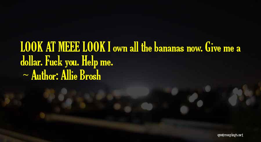 Allie Brosh Quotes: Look At Meee Look I Own All The Bananas Now. Give Me A Dollar. Fuck You. Help Me.