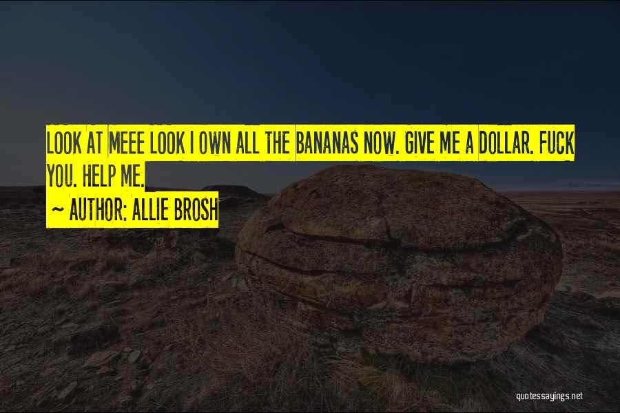 Allie Brosh Quotes: Look At Meee Look I Own All The Bananas Now. Give Me A Dollar. Fuck You. Help Me.