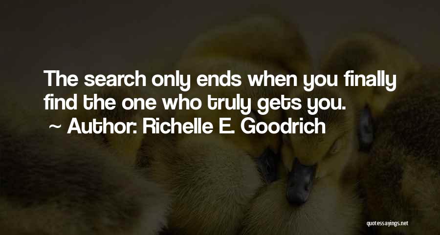 Richelle E. Goodrich Quotes: The Search Only Ends When You Finally Find The One Who Truly Gets You.