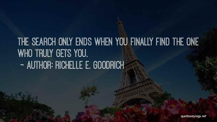 Richelle E. Goodrich Quotes: The Search Only Ends When You Finally Find The One Who Truly Gets You.