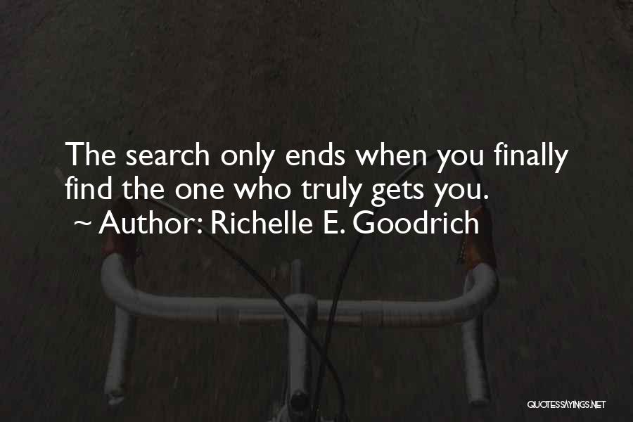 Richelle E. Goodrich Quotes: The Search Only Ends When You Finally Find The One Who Truly Gets You.