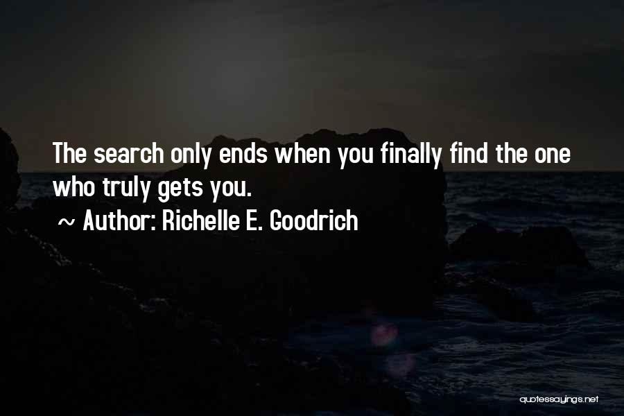 Richelle E. Goodrich Quotes: The Search Only Ends When You Finally Find The One Who Truly Gets You.