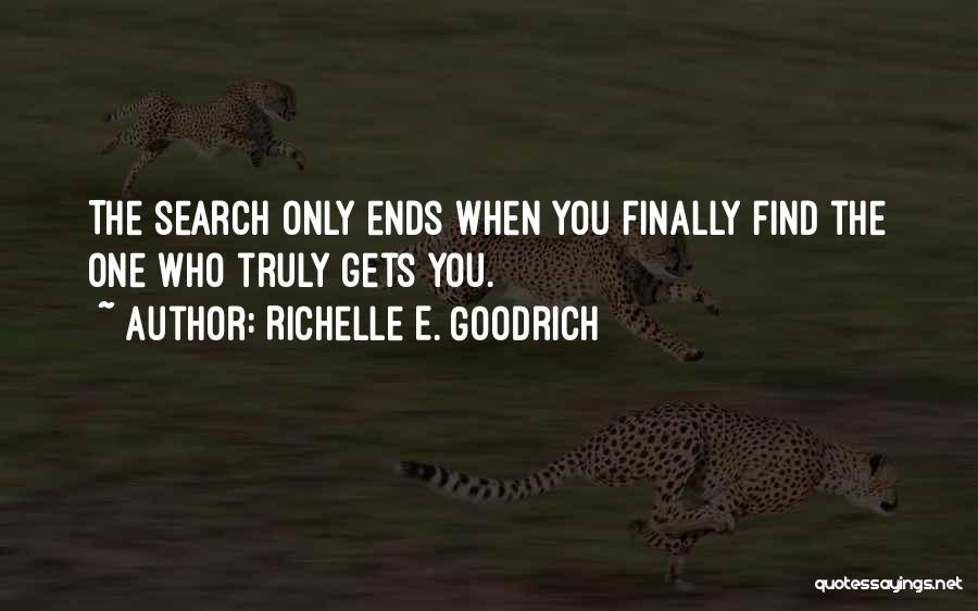 Richelle E. Goodrich Quotes: The Search Only Ends When You Finally Find The One Who Truly Gets You.