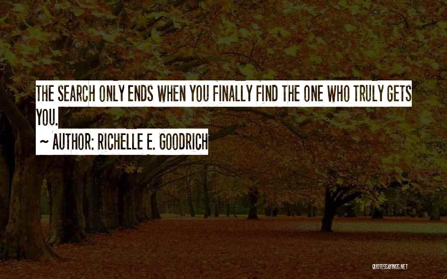 Richelle E. Goodrich Quotes: The Search Only Ends When You Finally Find The One Who Truly Gets You.