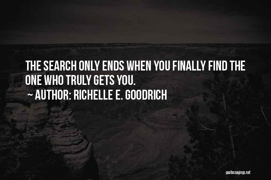 Richelle E. Goodrich Quotes: The Search Only Ends When You Finally Find The One Who Truly Gets You.