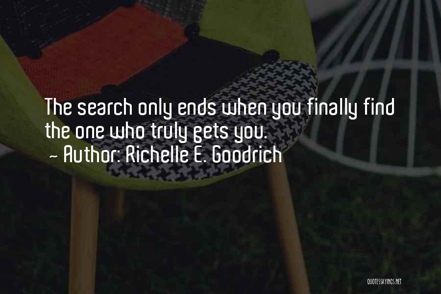 Richelle E. Goodrich Quotes: The Search Only Ends When You Finally Find The One Who Truly Gets You.