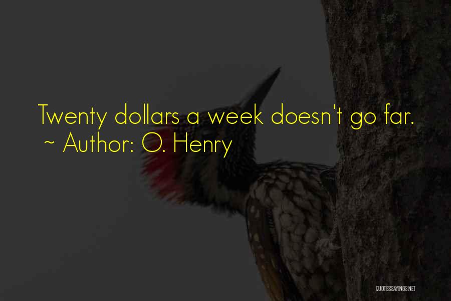 O. Henry Quotes: Twenty Dollars A Week Doesn't Go Far.