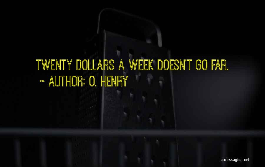 O. Henry Quotes: Twenty Dollars A Week Doesn't Go Far.