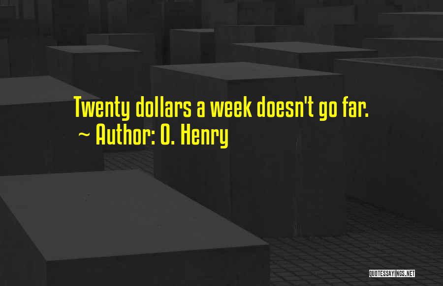 O. Henry Quotes: Twenty Dollars A Week Doesn't Go Far.