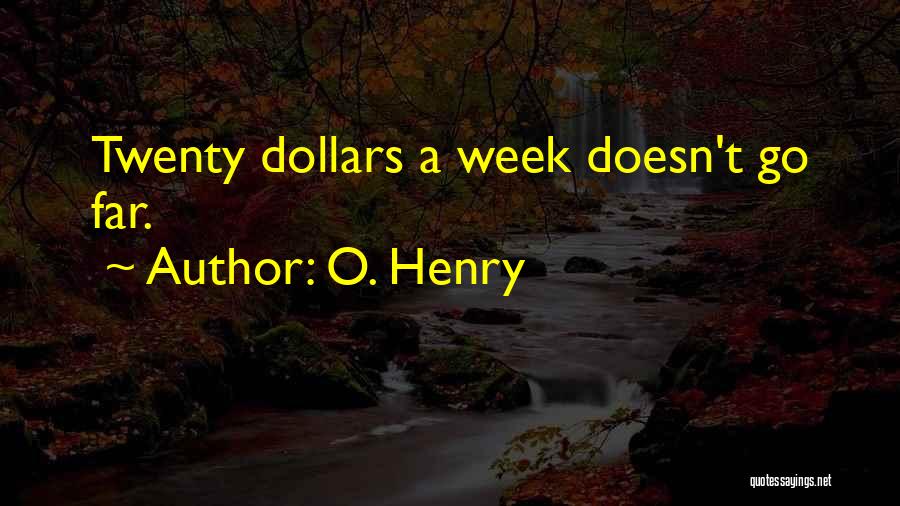 O. Henry Quotes: Twenty Dollars A Week Doesn't Go Far.