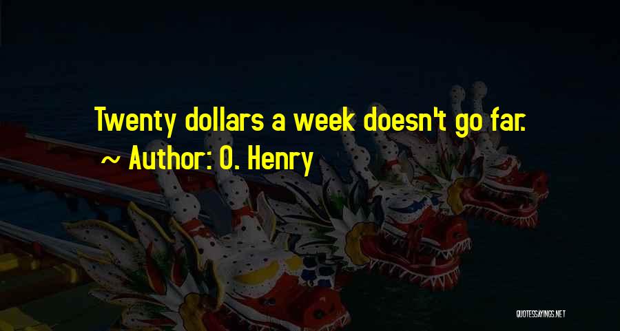 O. Henry Quotes: Twenty Dollars A Week Doesn't Go Far.