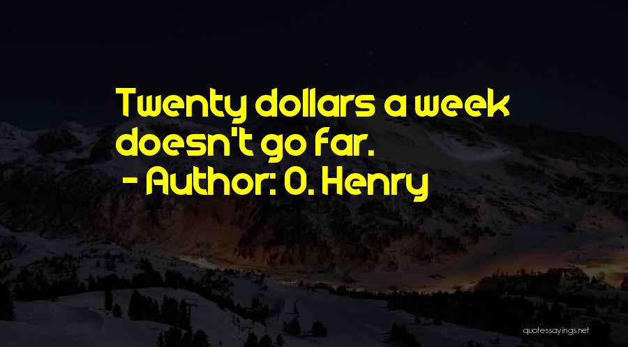 O. Henry Quotes: Twenty Dollars A Week Doesn't Go Far.