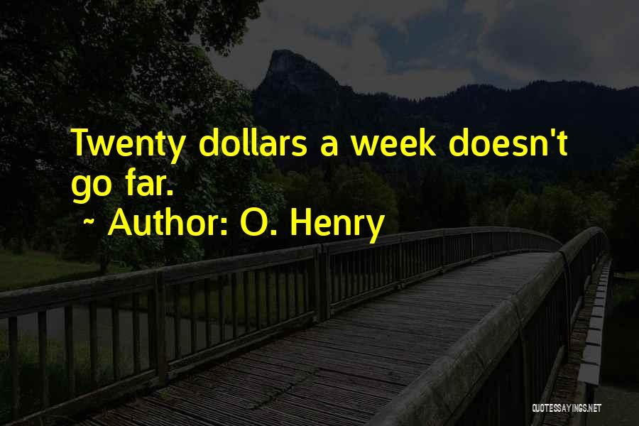 O. Henry Quotes: Twenty Dollars A Week Doesn't Go Far.