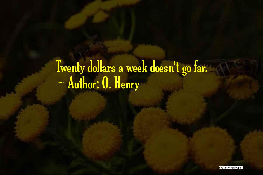 O. Henry Quotes: Twenty Dollars A Week Doesn't Go Far.