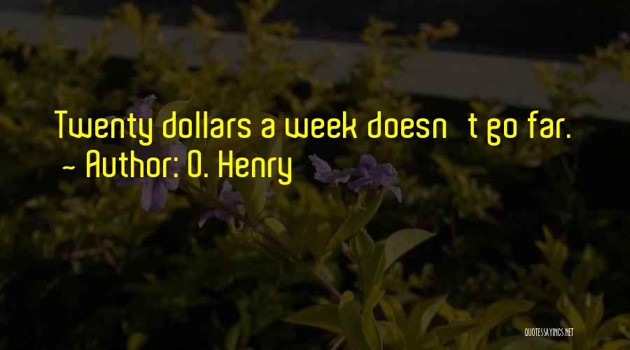 O. Henry Quotes: Twenty Dollars A Week Doesn't Go Far.