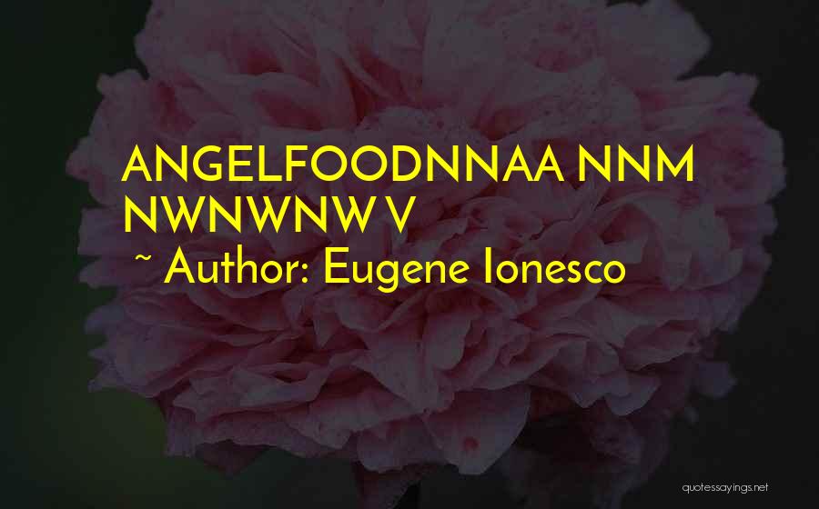 Eugene Ionesco Quotes: Angelfoodnnaa Nnm Nwnwnw V