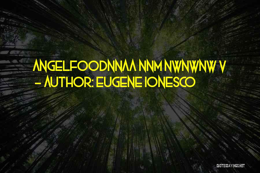 Eugene Ionesco Quotes: Angelfoodnnaa Nnm Nwnwnw V