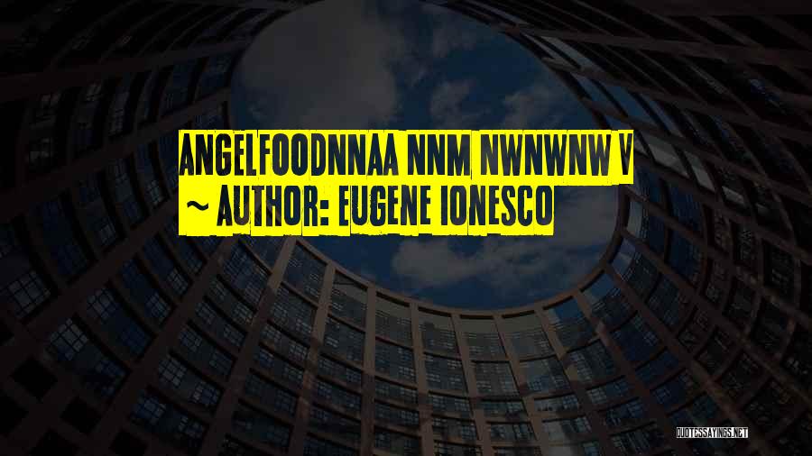 Eugene Ionesco Quotes: Angelfoodnnaa Nnm Nwnwnw V