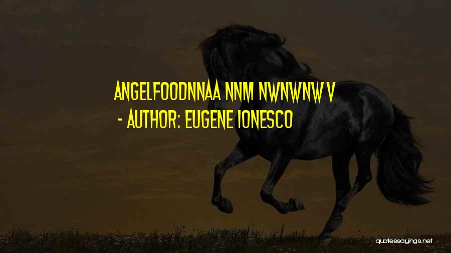 Eugene Ionesco Quotes: Angelfoodnnaa Nnm Nwnwnw V