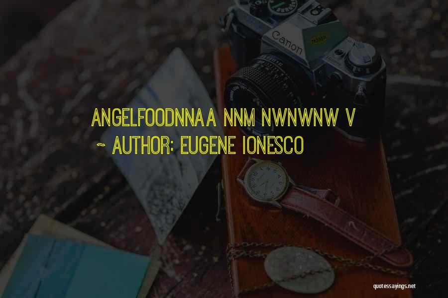 Eugene Ionesco Quotes: Angelfoodnnaa Nnm Nwnwnw V