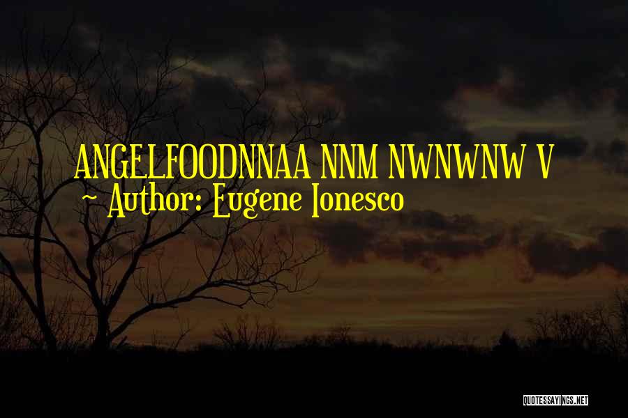 Eugene Ionesco Quotes: Angelfoodnnaa Nnm Nwnwnw V