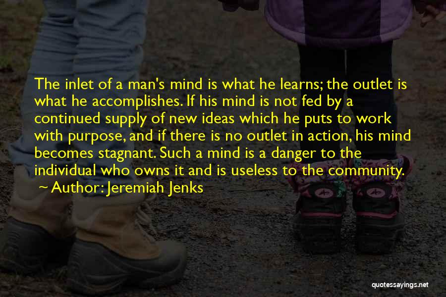 Jeremiah Jenks Quotes: The Inlet Of A Man's Mind Is What He Learns; The Outlet Is What He Accomplishes. If His Mind Is