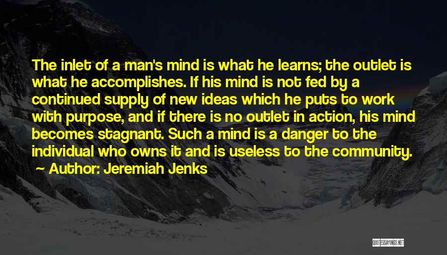 Jeremiah Jenks Quotes: The Inlet Of A Man's Mind Is What He Learns; The Outlet Is What He Accomplishes. If His Mind Is